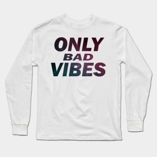 ONLY BAD VIBES Long Sleeve T-Shirt